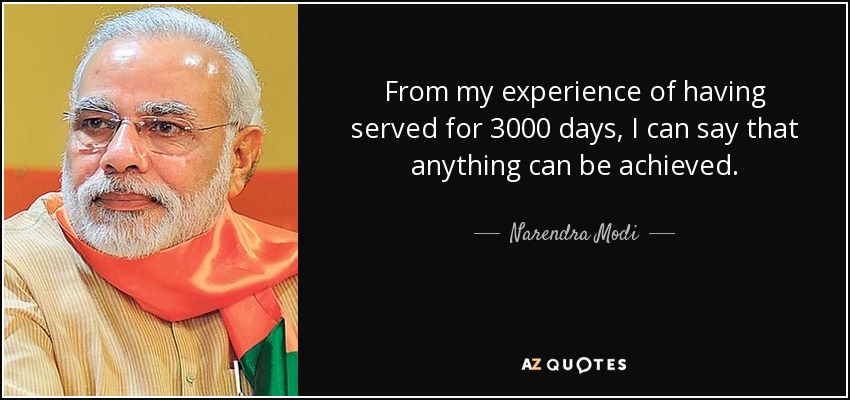 From my experience of having served for 3000 days, I can say that anything can be achieved. - Narendra Modi