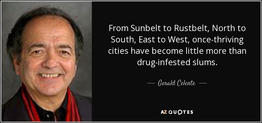 From Sunbelt to Rustbelt, North to South, East to West, once-thriving cities have become little more than drug-infested slums. - Gerald Celente
