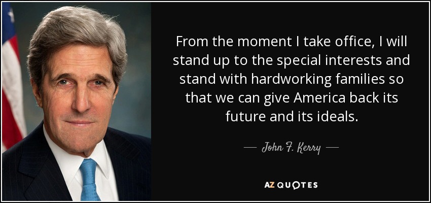 From the moment I take office, I will stand up to the special interests and stand with hardworking families so that we can give America back its future and its ideals. - John F. Kerry