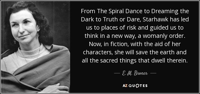 From The Spiral Dance to Dreaming the Dark to Truth or Dare, Starhawk has led us to places of risk and guided us to think in a new way, a womanly order. Now, in fiction, with the aid of her characters, she will save the earth and all the sacred things that dwell therein. - E. M. Broner