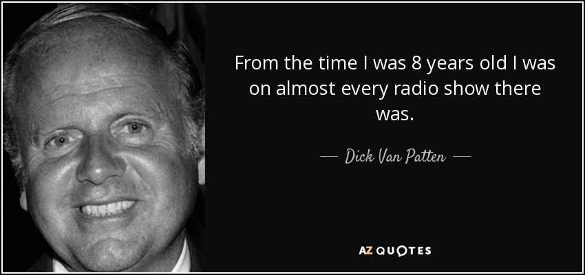 From the time I was 8 years old I was on almost every radio show there was. - Dick Van Patten