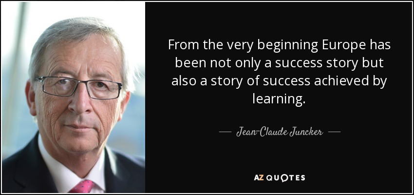 From the very beginning Europe has been not only a success story but also a story of success achieved by learning. - Jean-Claude Juncker