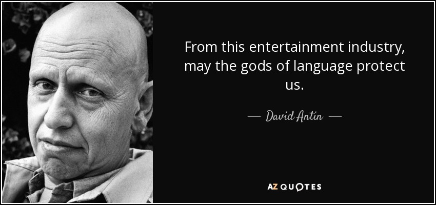 From this entertainment industry, may the gods of language protect us. - David Antin