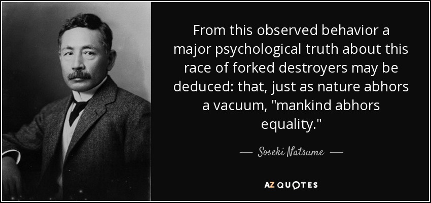 From this observed behavior a major psychological truth about this race of forked destroyers may be deduced: that, just as nature abhors a vacuum, 