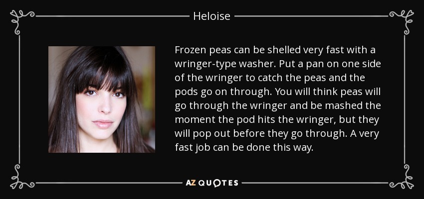 Frozen peas can be shelled very fast with a wringer-type washer. Put a pan on one side of the wringer to catch the peas and the pods go on through. You will think peas will go through the wringer and be mashed the moment the pod hits the wringer, but they will pop out before they go through. A very fast job can be done this way. - Heloise