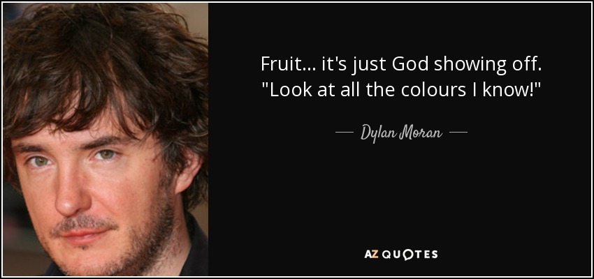 Fruit... it's just God showing off. 