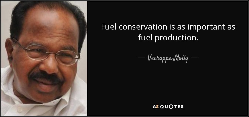 Fuel conservation is as important as fuel production. - Veerappa Moily