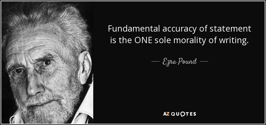 Fundamental accuracy of statement is the ONE sole morality of writing. - Ezra Pound