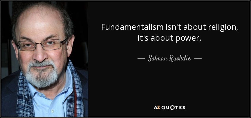 Fundamentalism isn't about religion, it's about power. - Salman Rushdie