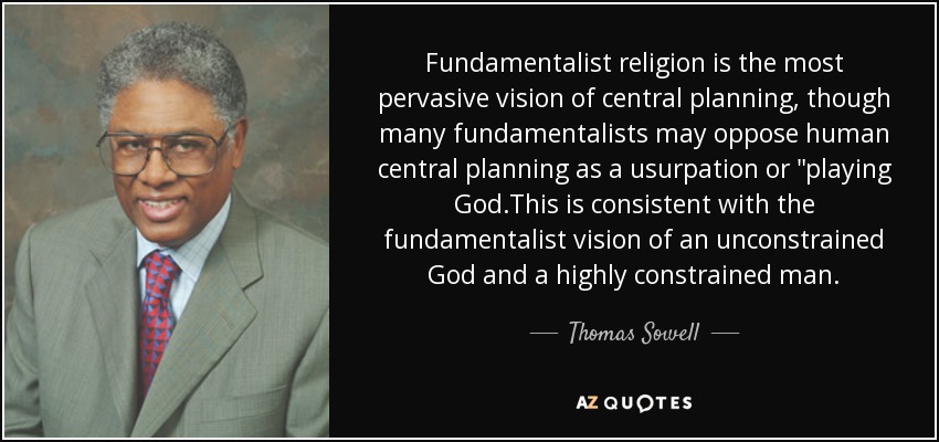 Fundamentalist religion is the most pervasive vision of central planning, though many fundamentalists may oppose human central planning as a usurpation or 