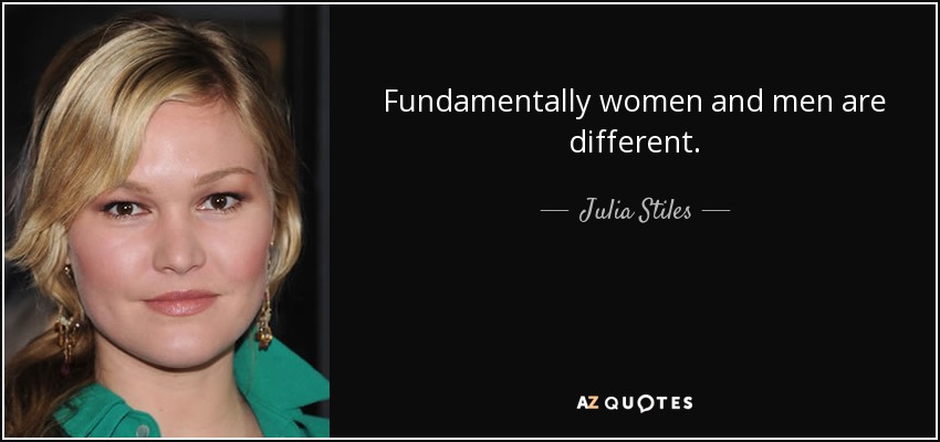 Fundamentally women and men are different. - Julia Stiles