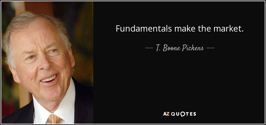 Fundamentals make the market. - T. Boone Pickens