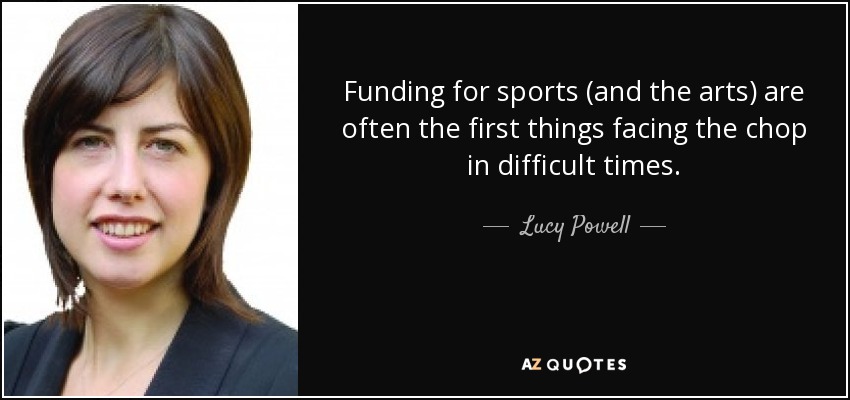 Funding for sports (and the arts) are often the first things facing the chop in difficult times. - Lucy Powell