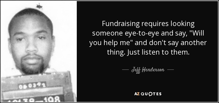 Fundraising requires looking someone eye-to-eye and say, 
