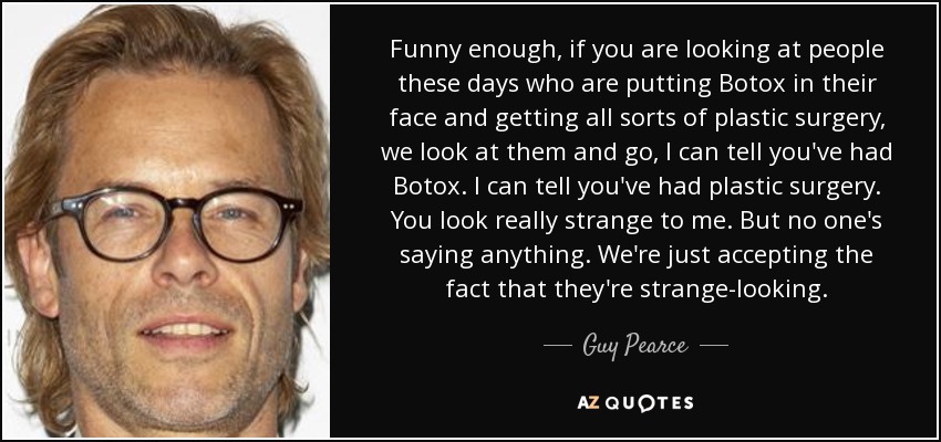 Guy Pearce Quote Funny Enough If You Are Looking At People These Days The dog should i go and get them fall. guy pearce quote funny enough if you