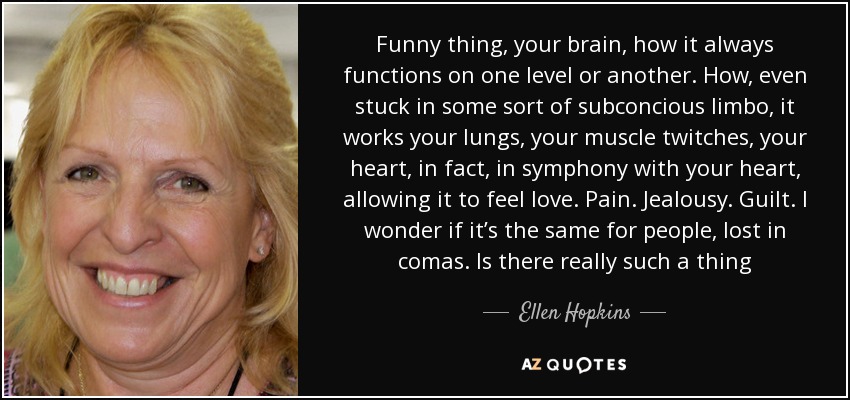 Ellen Hopkins quote: Funny thing, your brain, how it always functions on  one...