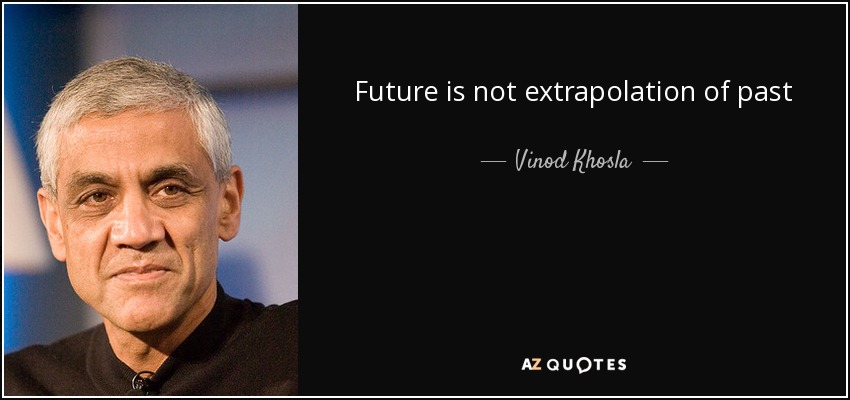 Future is not extrapolation of past - Vinod Khosla