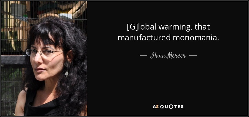 [G]lobal warming, that manufactured monomania. - Ilana Mercer