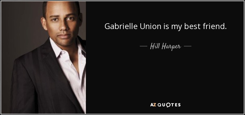 Gabrielle Union is my best friend. - Hill Harper