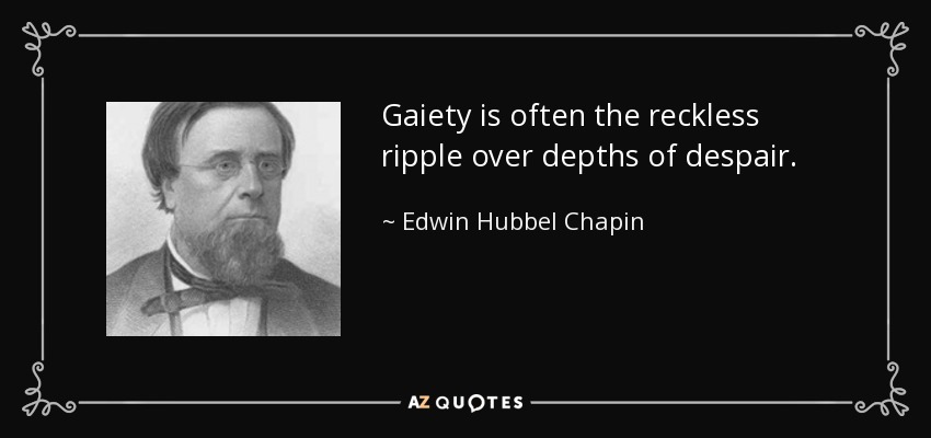 Gaiety is often the reckless ripple over depths of despair. - Edwin Hubbel Chapin