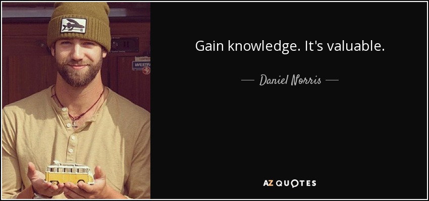 Gain knowledge. It's valuable. - Daniel Norris
