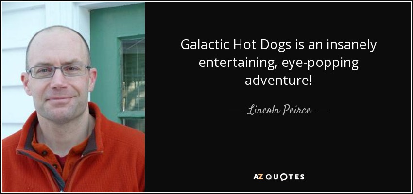 Galactic Hot Dogs is an insanely entertaining, eye-popping adventure! - Lincoln Peirce