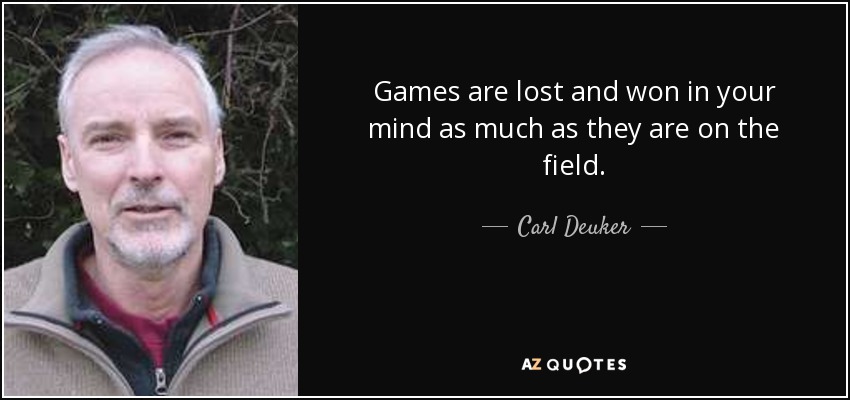 Games are lost and won in your mind as much as they are on the field. - Carl Deuker