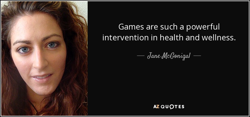 Games are such a powerful intervention in health and wellness. - Jane McGonigal
