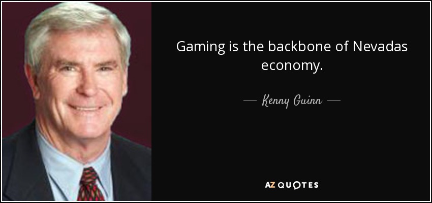 Gaming is the backbone of Nevadas economy. - Kenny Guinn