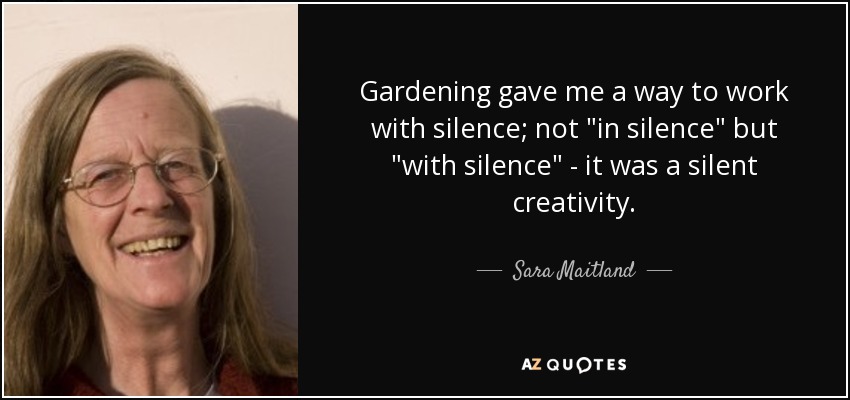 Gardening gave me a way to work with silence; not 