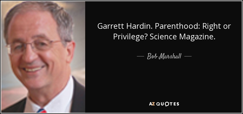 Garrett Hardin. Parenthood: Right or Privilege? Science Magazine. - Bob Marshall