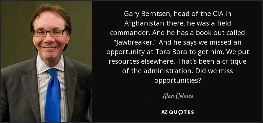 Gary Berntsen, head of the CIA in Afghanistan there, he was a field commander. And he has a book out called 