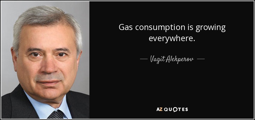 Gas consumption is growing everywhere. - Vagit Alekperov