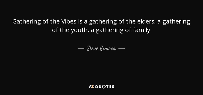 Gathering of the Vibes is a gathering of the elders, a gathering of the youth, a gathering of family - Steve Kimock