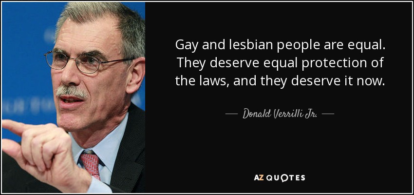 Gay and lesbian people are equal. They deserve equal protection of the laws, and they deserve it now. - Donald Verrilli Jr.