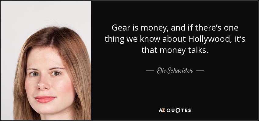 Gear is money, and if there’s one thing we know about Hollywood, it’s that money talks. - Elle Schneider