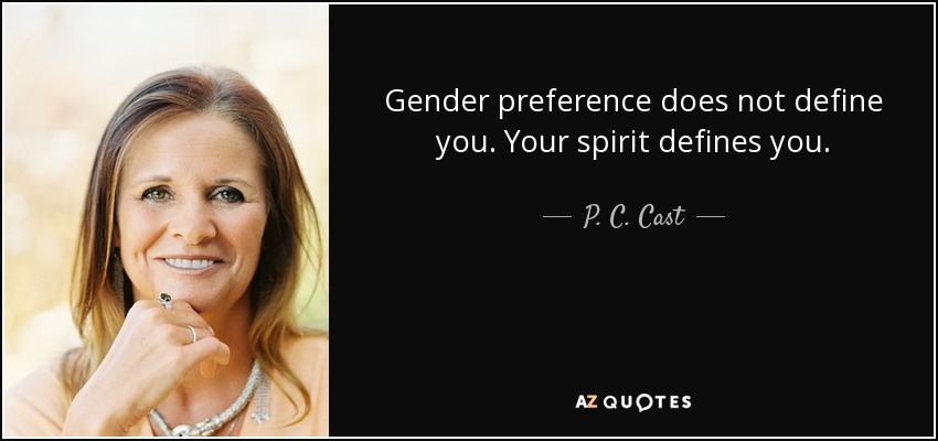 Gender preference does not define you. Your spirit defines you. - P. C. Cast