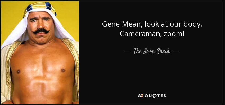 Gene Mean, look at our body. Cameraman, zoom! - The Iron Sheik