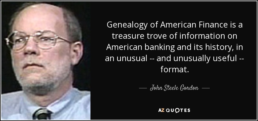 Genealogy of American Finance is a treasure trove of information on American banking and its history, in an unusual -- and unusually useful -- format. - John Steele Gordon