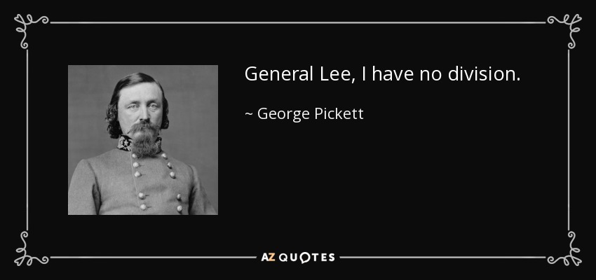 General Lee, I have no division. - George Pickett