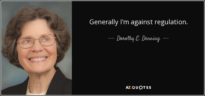 Generally I'm against regulation. - Dorothy E. Denning