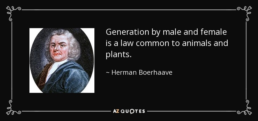 Generation by male and female is a law common to animals and plants. - Herman Boerhaave