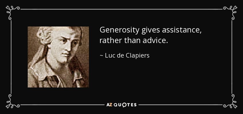 Generosity gives assistance, rather than advice. - Luc de Clapiers