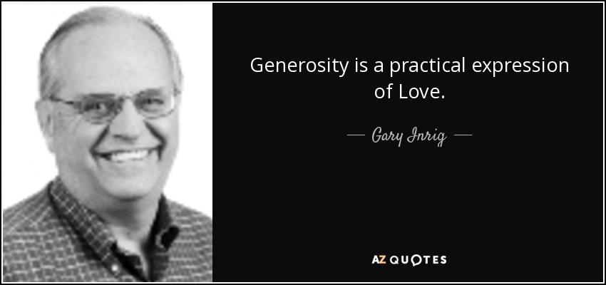 Generosity is a practical expression of Love. - Gary Inrig