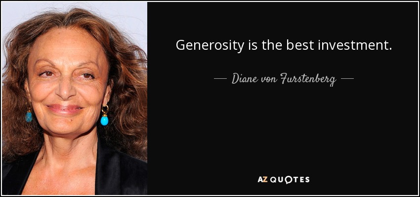Generosity is the best investment. - Diane von Furstenberg