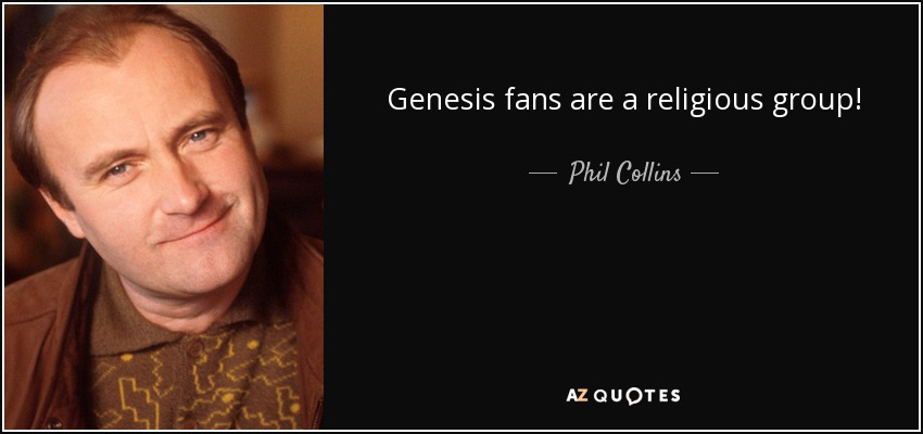 Genesis fans are a religious group! - Phil Collins