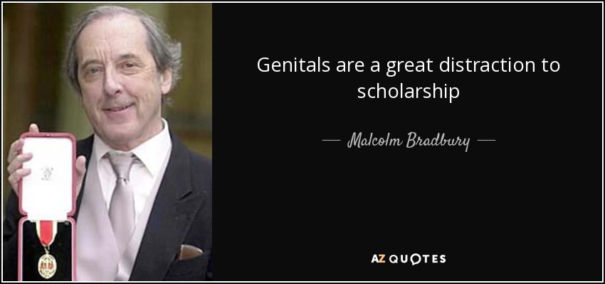 Genitals are a great distraction to scholarship - Malcolm Bradbury
