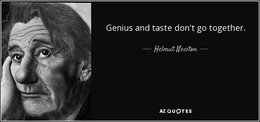 Genius and taste don't go together. - Helmut Newton