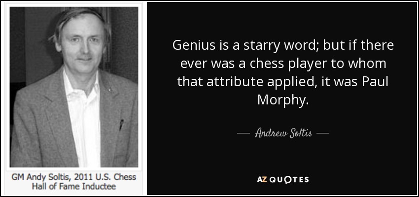 Genius is a starry word; but if there ever was a chess player to whom that attribute applied, it was Paul Morphy. - Andrew Soltis