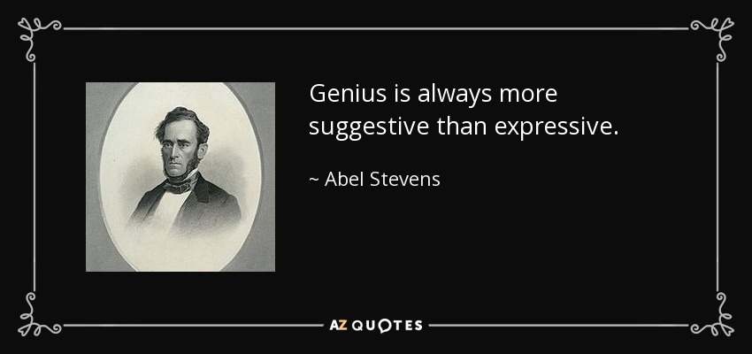 Genius is always more suggestive than expressive. - Abel Stevens